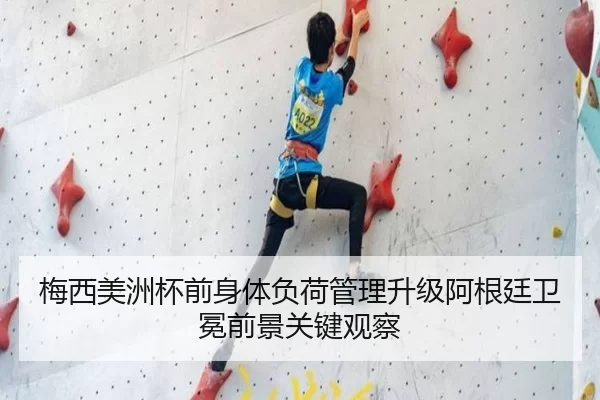 梅西美洲杯前身体负荷管理升级阿根廷卫冕前景关键观察